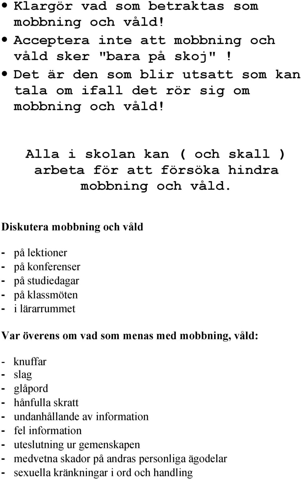 Alla i skolan kan ( och skall ) arbeta för att försöka hindra mobbning och våld.