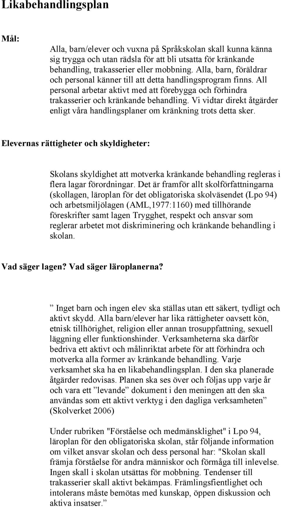 Vi vidtar direkt åtgärder enligt våra handlingsplaner om kränkning trots detta sker.