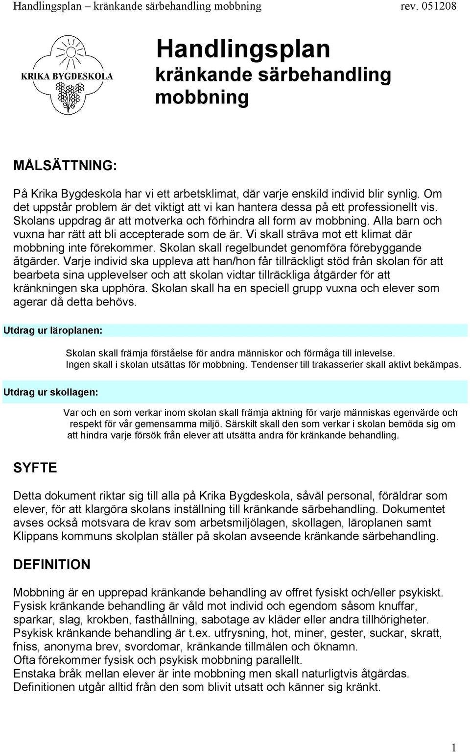 Alla barn och vuxna har rätt att bli accepterade som de är. Vi skall sträva mot ett klimat där mobbning inte förekommer. Skolan skall regelbundet genomföra förebyggande åtgärder.