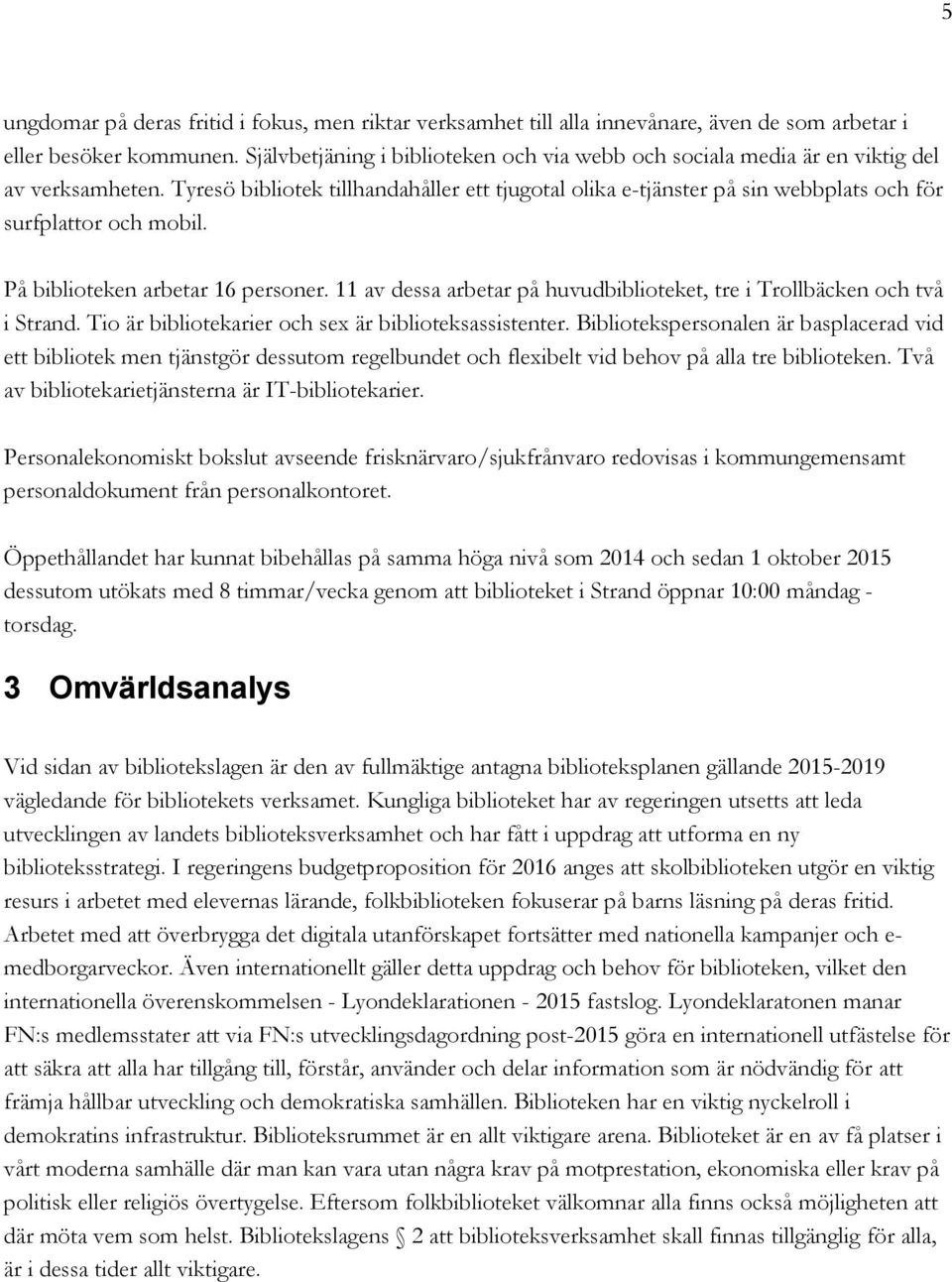 Tyresö bibliotek tillhandahåller ett tjugotal olika e-tjänster på sin webbplats och för surfplattor och mobil. På biblioteken arbetar 16 personer.