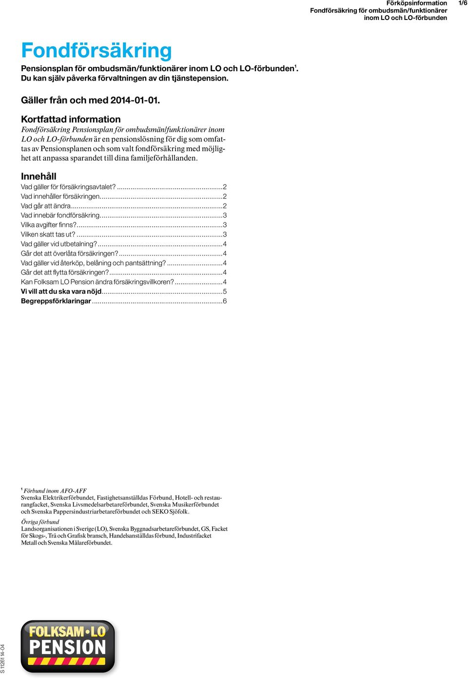 möjlighet att anpassa sparandet till dina familjeförhållanden. Innehåll Vad gäller för försäkringsavtalet?...2 Vad innehåller försäkringen...2 Vad går att ändra...2 Vad innebär fondförsäkring.