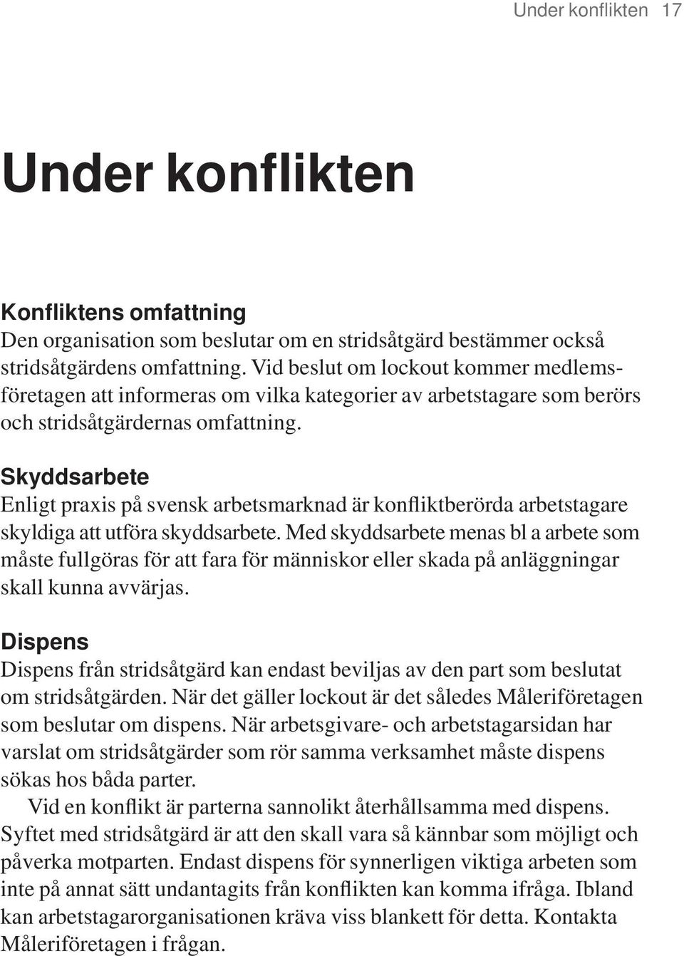 Skyddsarbete Enligt praxis på svensk arbetsmarknad är konfliktberörda arbetstagare skyldiga att utföra skyddsarbete.