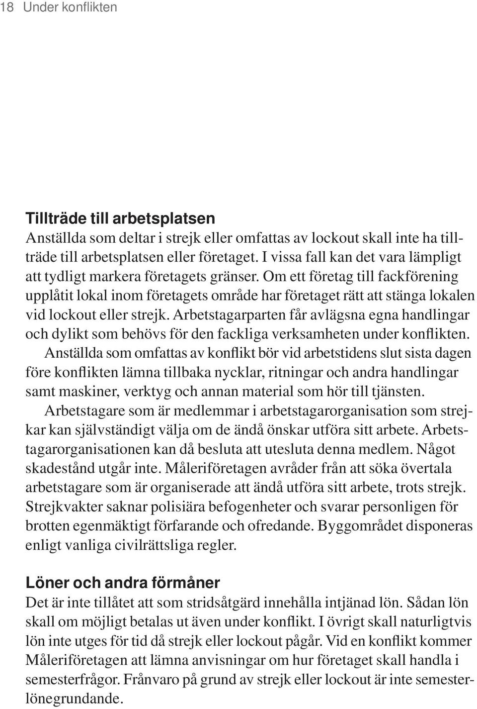 Om ett företag till fackförening upplåtit lokal inom företagets område har företaget rätt att stänga lokalen vid lockout eller strejk.