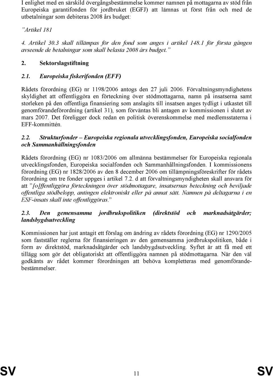 1. Europeiska fiskerifonden (EFF) Rådets förordning (EG) nr 1198/2006 antogs den 27 juli 2006.