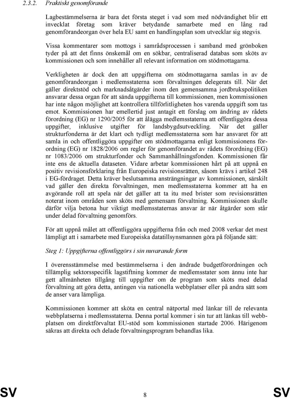 Vissa kommentarer som mottogs i samrådsprocessen i samband med grönboken tyder på att det finns önskemål om en sökbar, centraliserad databas som sköts av kommissionen och som innehåller all relevant