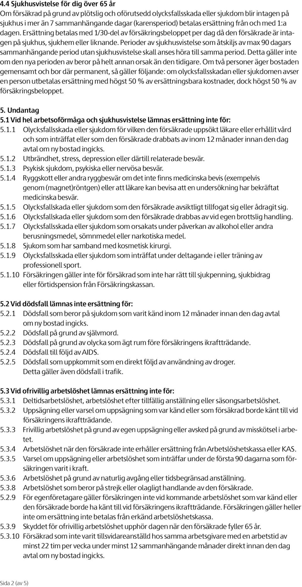 Perioder av sjukhusvistelse som åtskiljs av max 90 dagars sammanhängande period utan sjukhusvistelse skall anses höra till samma period.