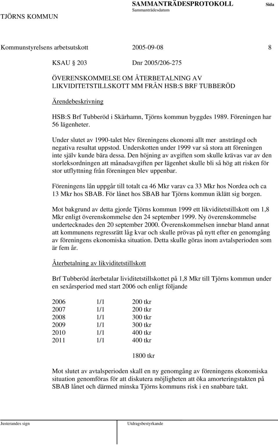 Underskotten under 1999 var så stora att föreningen inte själv kunde bära dessa.