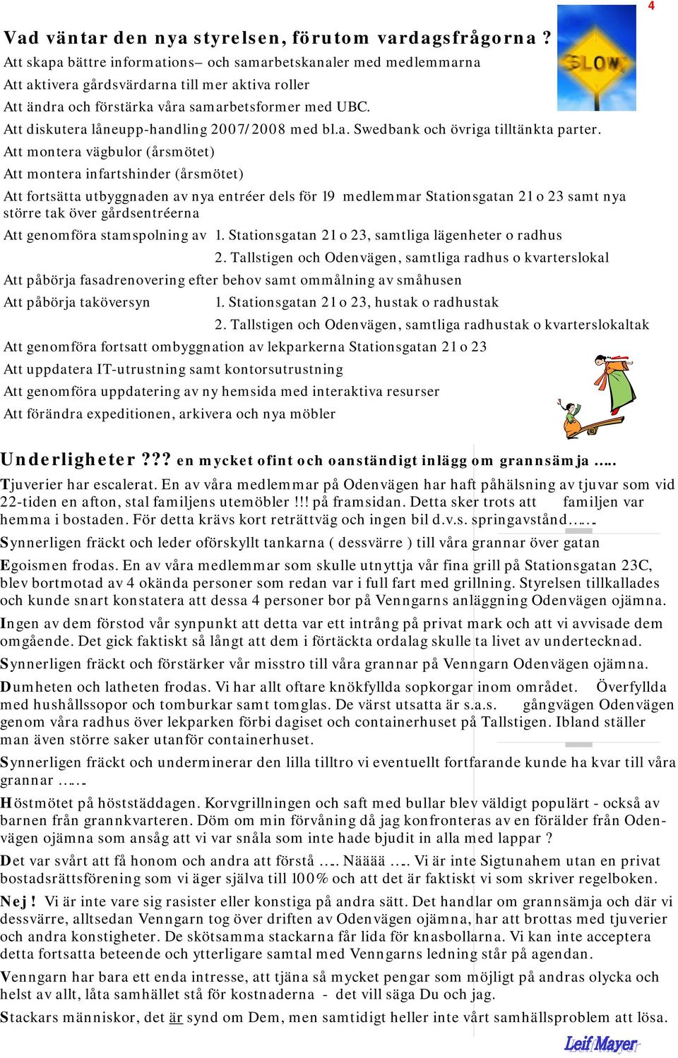 Att diskutera låneupp-handling 2007/2008 med bl.a. Swedbank och övriga tilltänkta parter.