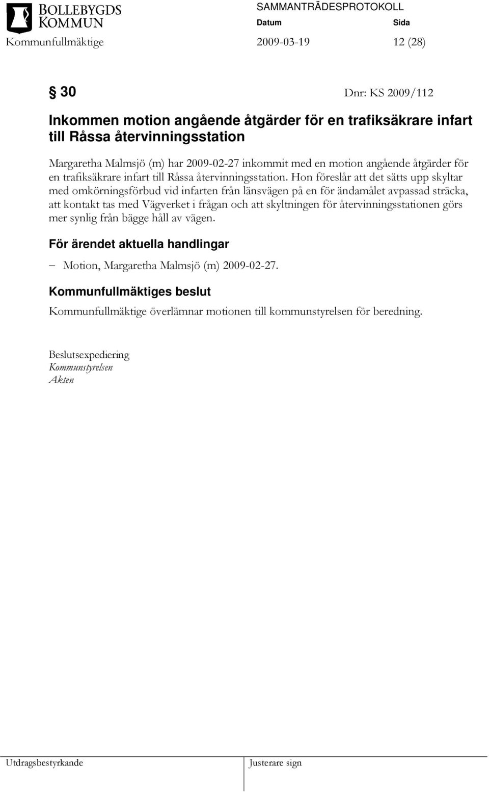 Hon föreslår att det sätts upp skyltar med omkörningsförbud vid infarten från länsvägen på en för ändamålet avpassad sträcka, att kontakt tas med Vägverket i frågan och att