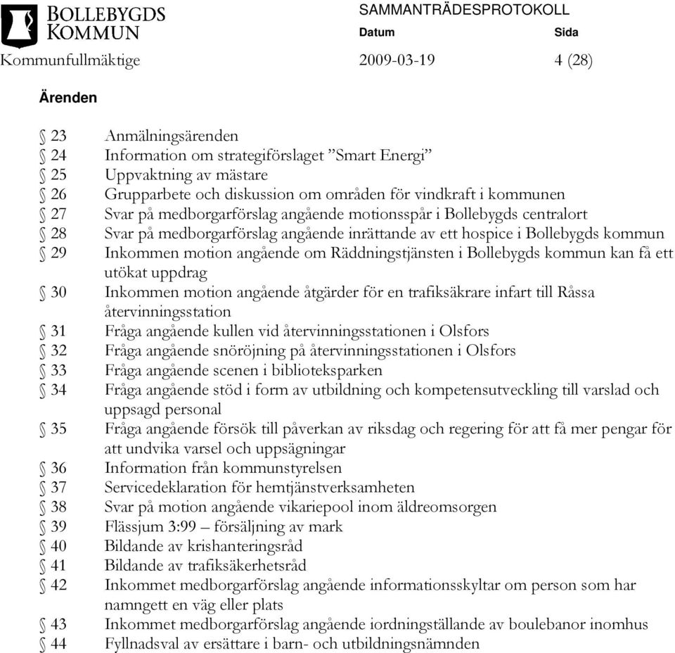 Räddningstjänsten i Bollebygds kommun kan få ett utökat uppdrag 30 Inkommen motion angående åtgärder för en trafiksäkrare infart till Råssa återvinningsstation 31 Fråga angående kullen vid