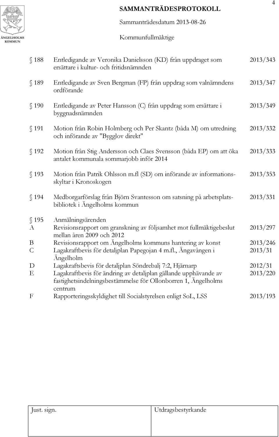 och Claes Svensson (båda EP) om att öka antalet kommunala sommarjobb inför 2014 193 Motion från Patrik Ohlsson m.