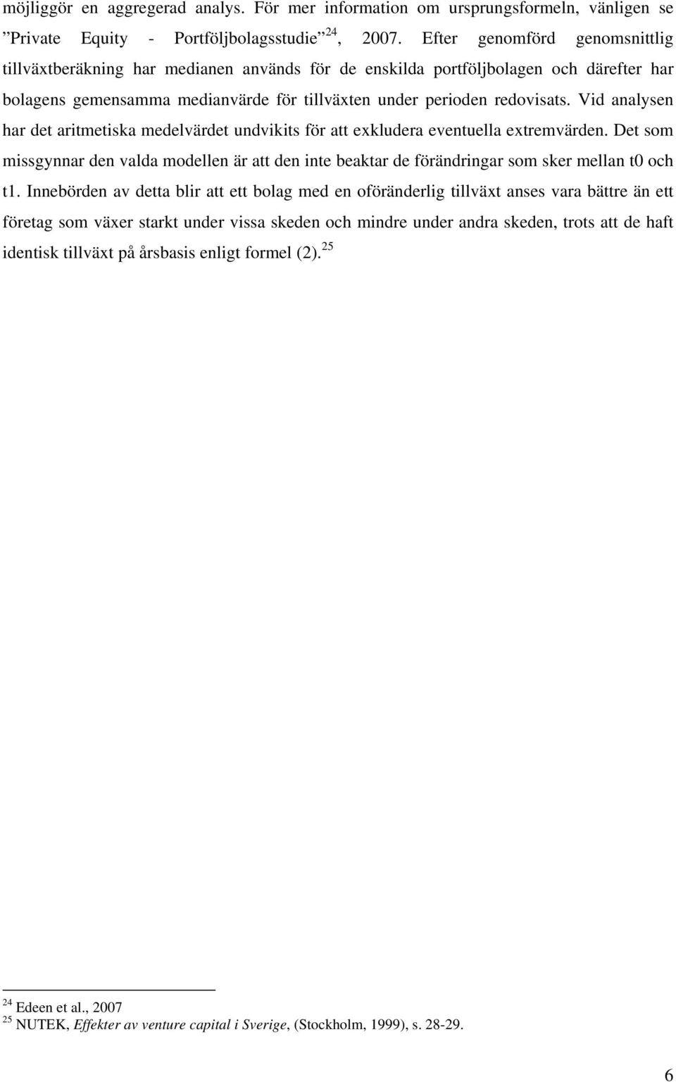 Vid analysen har det aritmetiska medelvärdet undvikits för att exkludera eventuella extremvärden.