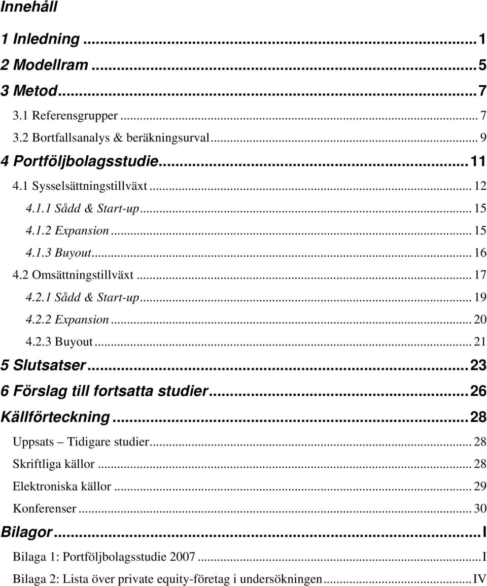 2.3 Buyout... 21 5 Slutsatser... 23 6 Förslag till fortsatta studier... 26 Källförteckning... 28 Uppsats Tidigare studier... 28 Skriftliga källor.