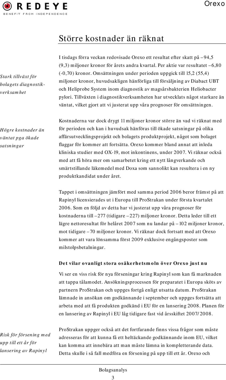 Omsättningen under perioden uppgick till 15,2 (55,4) miljoner kronor, huvudsakligen hänförliga till försäljning av Diabact UBT och Heliprobe System inom diagnostik av magsårsbakterien Heliobacter