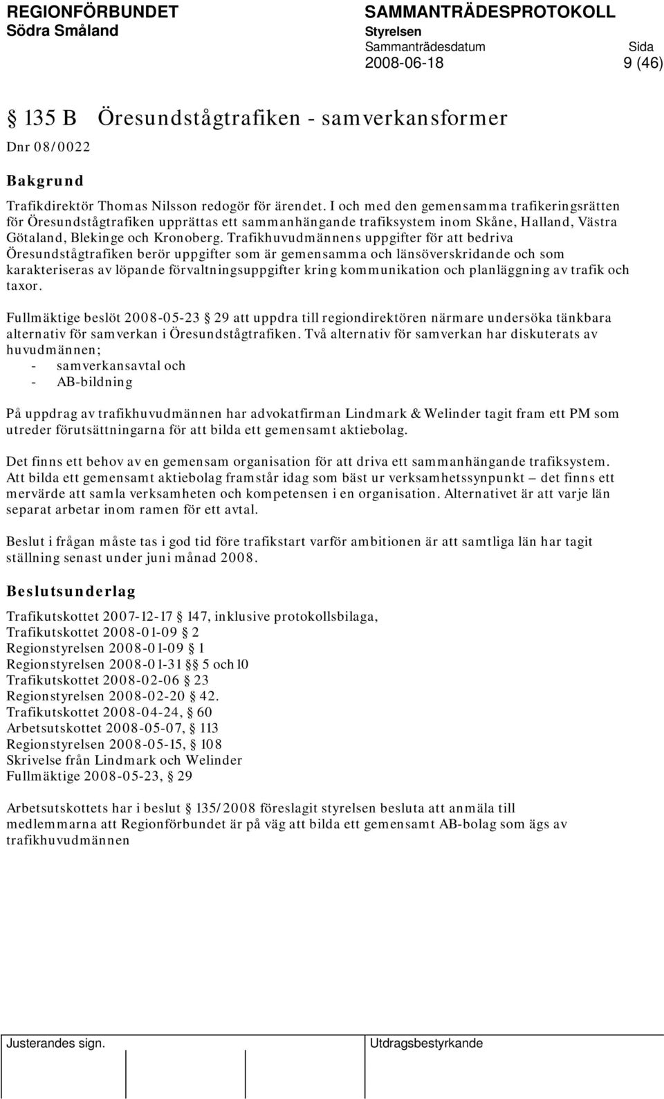 Trafikhuvudmännens uppgifter för att bedriva Öresundstågtrafiken berör uppgifter som är gemensamma och länsöverskridande och som karakteriseras av löpande förvaltningsuppgifter kring kommunikation