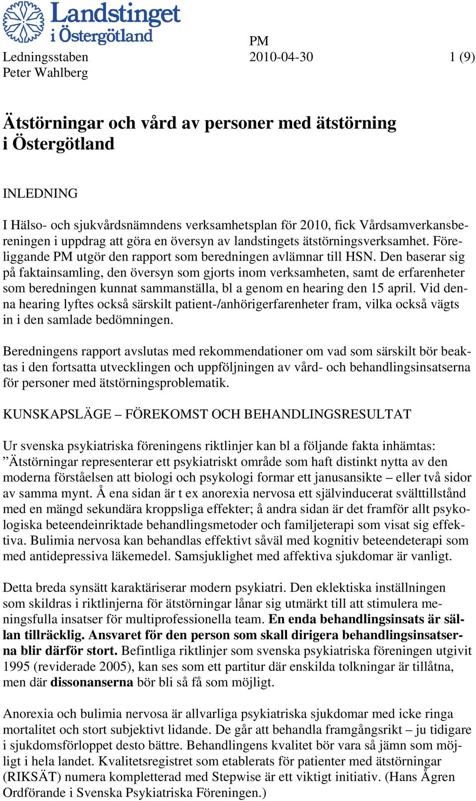 Den baserar sig på faktainsamling, den översyn som gjorts inom verksamheten, samt de erfarenheter som beredningen kunnat sammanställa, bl a genom en hearing den 15 april.