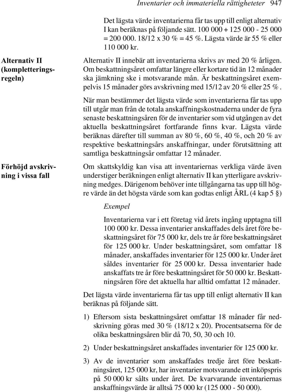 Om beskattningsåret omfattar längre eller kortare tid än 12 månader ska jämkning ske i motsvarande mån. Är beskattningsåret exempelvis 15 månader görs avskrivning med 15/12 av 20 % eller 25 %.