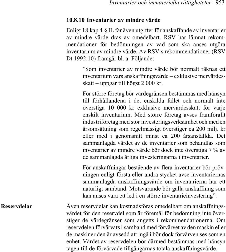 vad som ska anses utgöra inventarium av mindre värde. Av RSV:s rekommendationer (RSV Dt 1992:10) framgår bl. a. Följande: Som inventarier av mindre värde bör normalt räknas ett inventarium vars anskaffningsvärde exklusive mervärdesskatt uppgår till högst 2 000 kr.