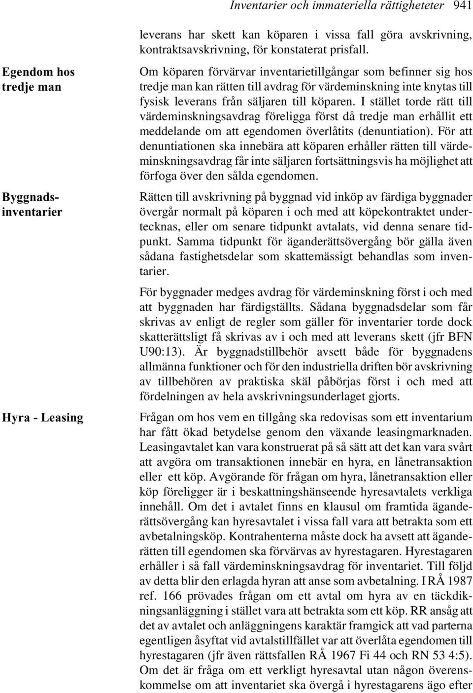 I stället torde rätt till värdeminskningsavdrag föreligga först då tredje man erhållit ett meddelande om att egendomen överlåtits (denuntiation).