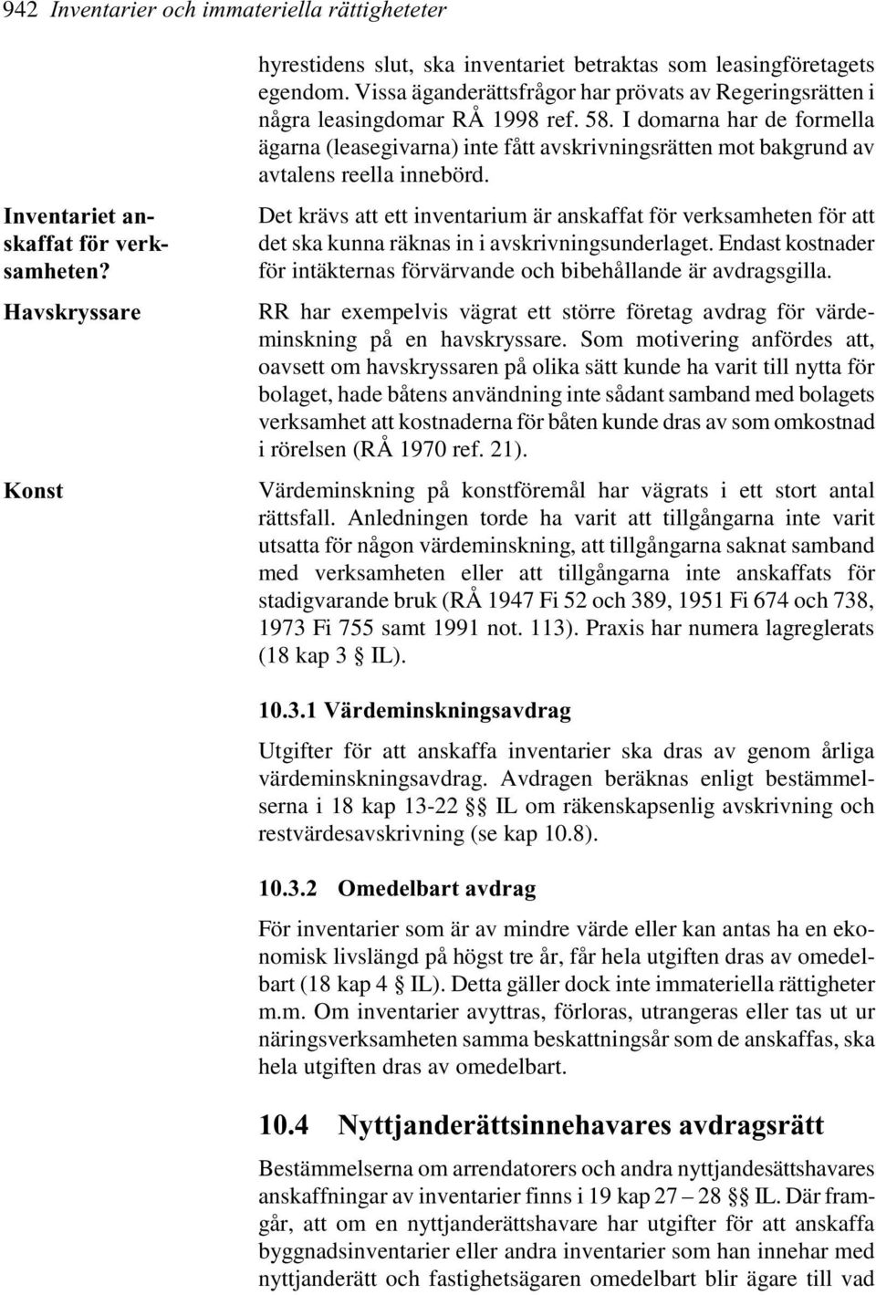 I domarna har de formella ägarna (leasegivarna) inte fått avskrivningsrätten mot bakgrund av avtalens reella innebörd.