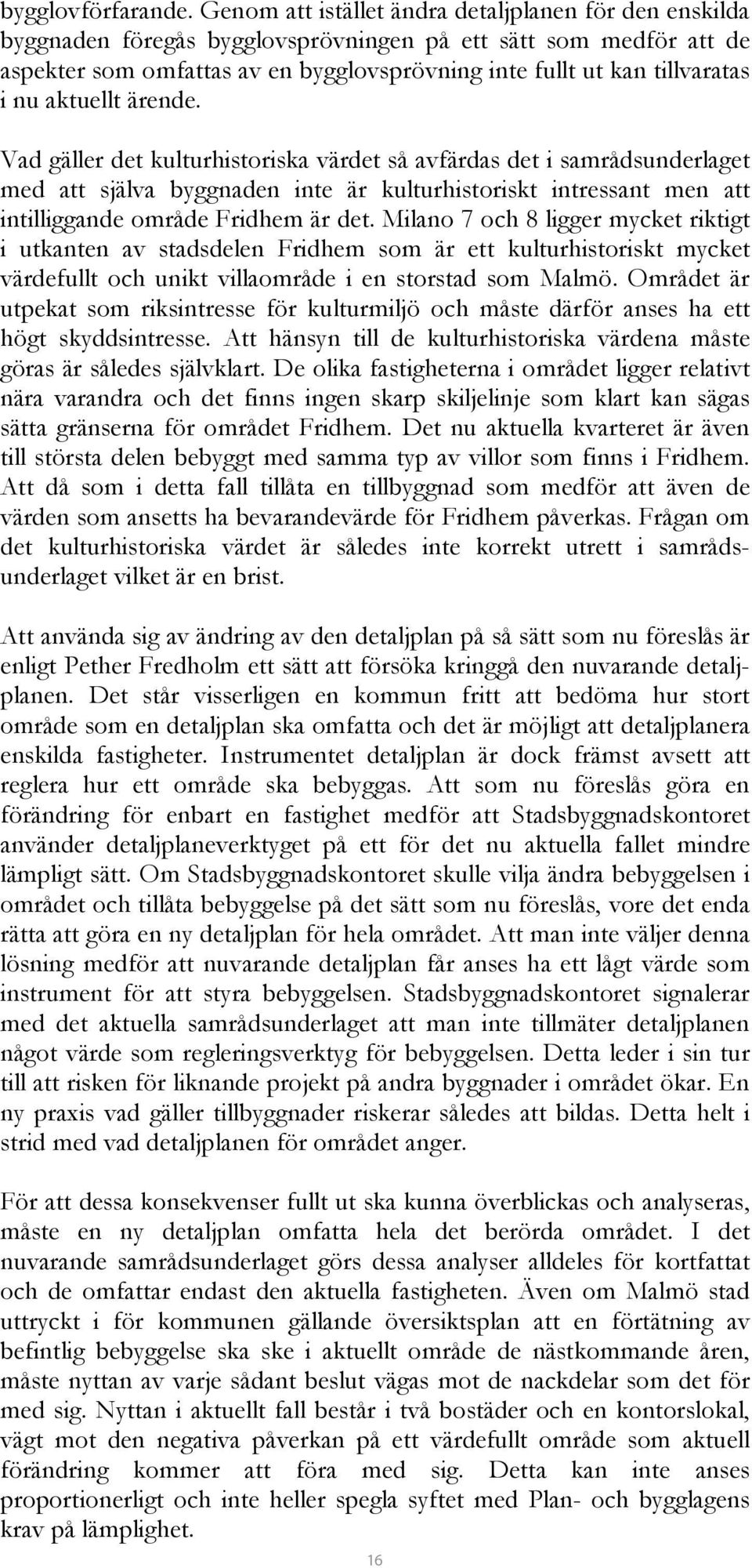 nu aktuellt ärende. Vad gäller det kulturhistoriska värdet så avfärdas det i samrådsunderlaget med att själva byggnaden inte är kulturhistoriskt intressant men att intilliggande område Fridhem är det.