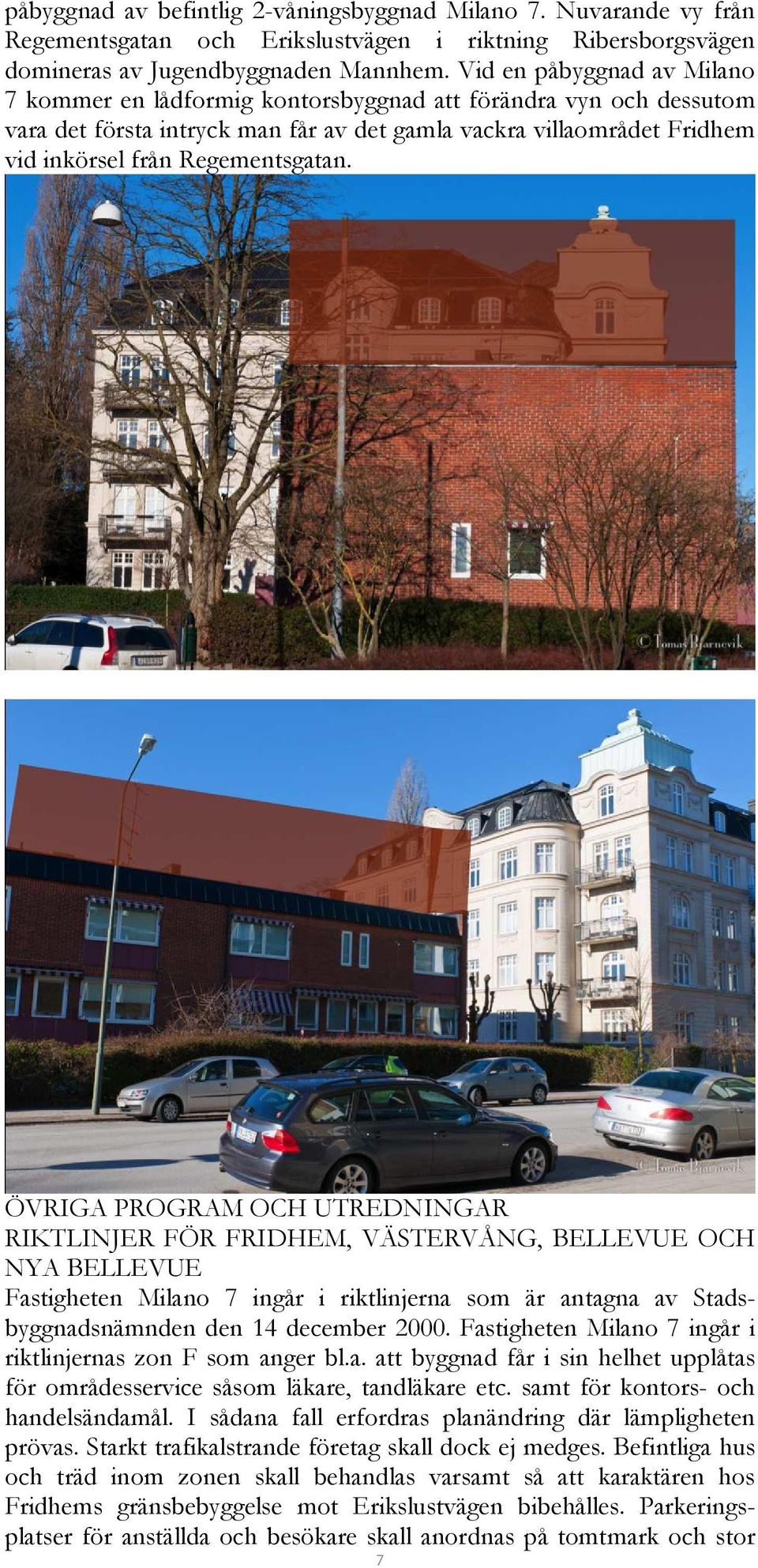 ÖVRIGA PROGRAM OCH UTREDNINGAR RIKTLINJER FÖR FRIDHEM, VÄSTERVÅNG, BELLEVUE OCH NYA BELLEVUE Fastigheten Milano 7 ingår i riktlinjerna som är antagna av Stadsbyggnadsnämnden den 14 december 2000.