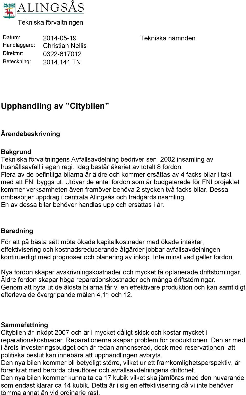 Flera av de befintliga bilarna är äldre och kommer ersättas av 4 facks bilar i takt med att FNI byggs ut.