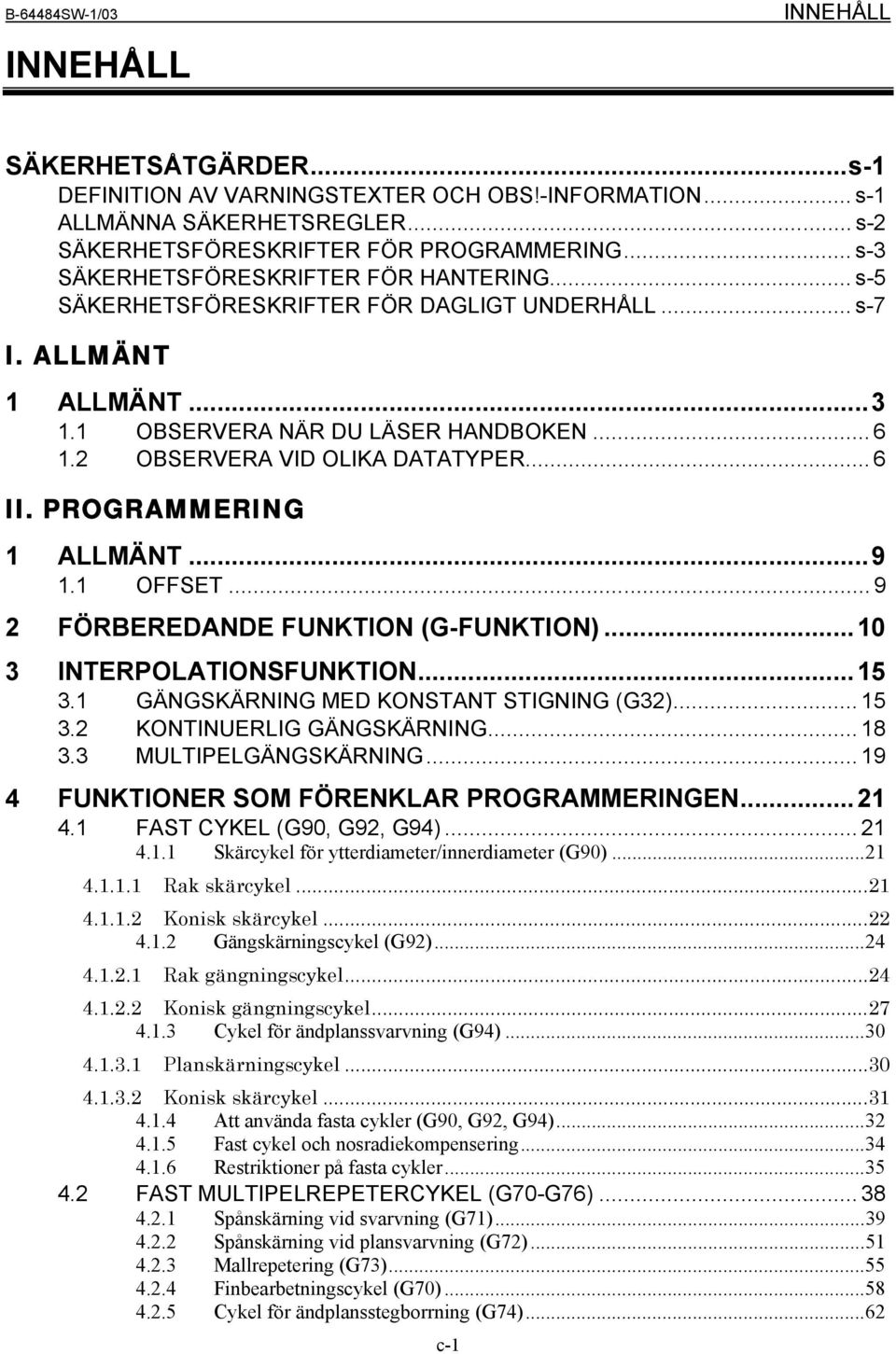 2 OBSERVERA VID OLIKA DATATYPER... 6 II. PROGRAMMERING 1 ALLMÄNT...9 1.1 OFFSET... 9 2 FÖRBEREDANDE FUNKTION (G-FUNKTION)...10 3 INTERPOLATIONSFUNKTION...15 3.