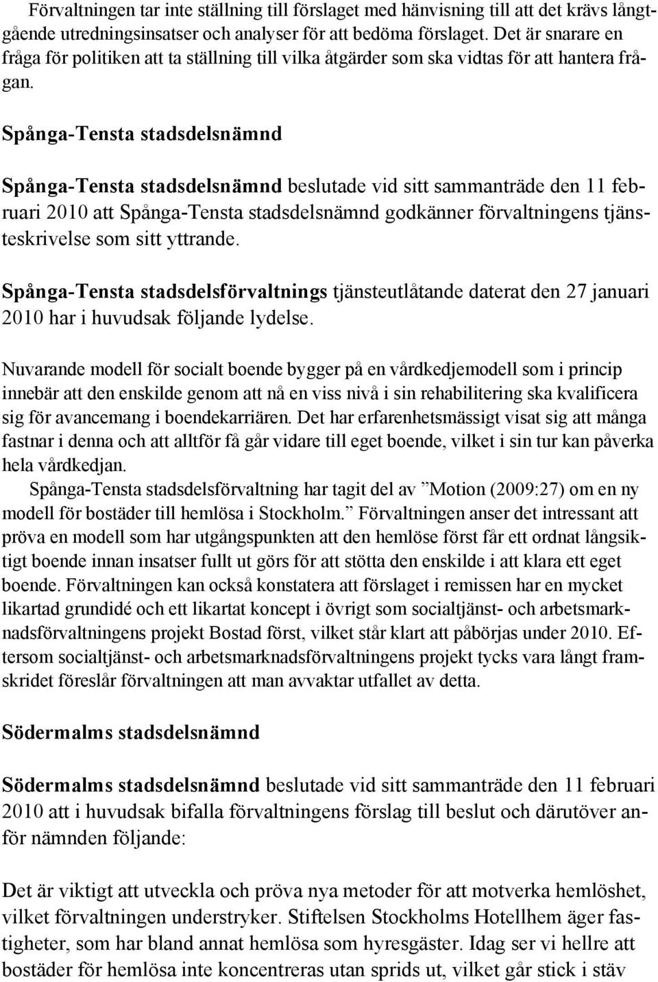 Spånga-Tensta stadsdelsnämnd Spånga-Tensta stadsdelsnämnd beslutade vid sitt sammanträde den 11 februari 2010 att Spånga-Tensta stadsdelsnämnd godkänner förvaltningens tjänsteskrivelse som sitt