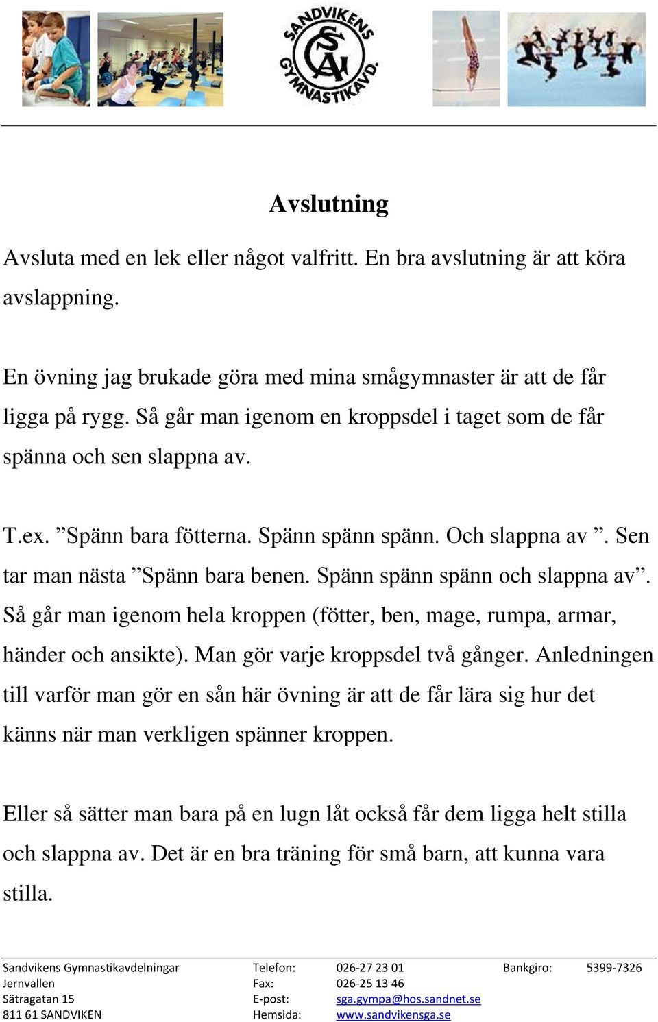 Spänn spänn spänn och slappna av. Så går man igenom hela kroppen (fötter, ben, mage, rumpa, armar, händer och ansikte). Man gör varje kroppsdel två gånger.