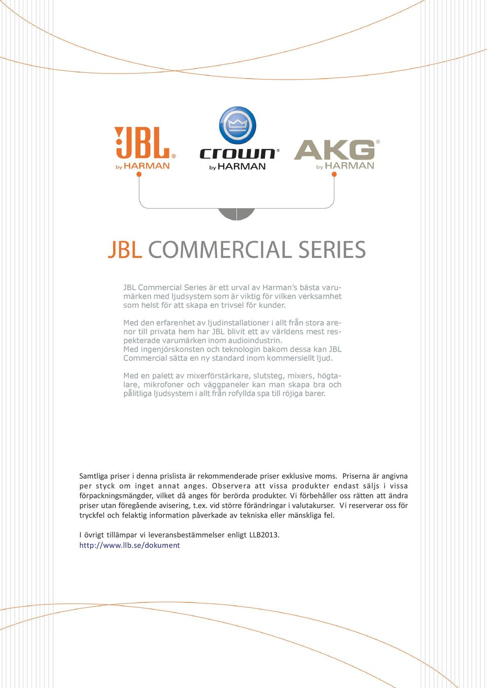 Med ingenjörskonsten och teknologin bakom dessa kan JBL Commercial sätta en ny standard inom kommersiellt ljud.