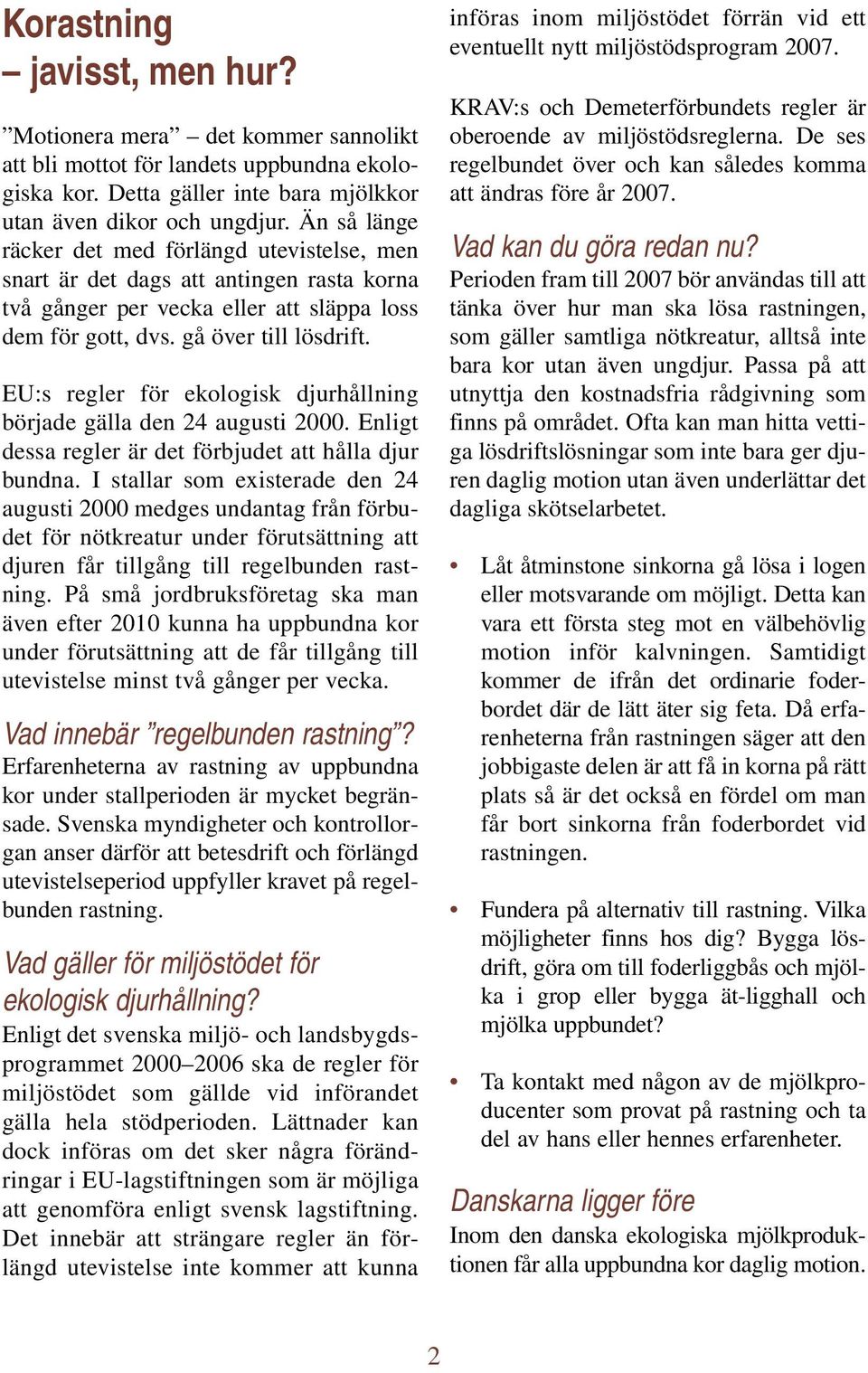 EU:s regler för ekologisk djurhållning började gälla den 24 augusti 2000. Enligt dessa regler är det förbjudet att hålla djur bundna.