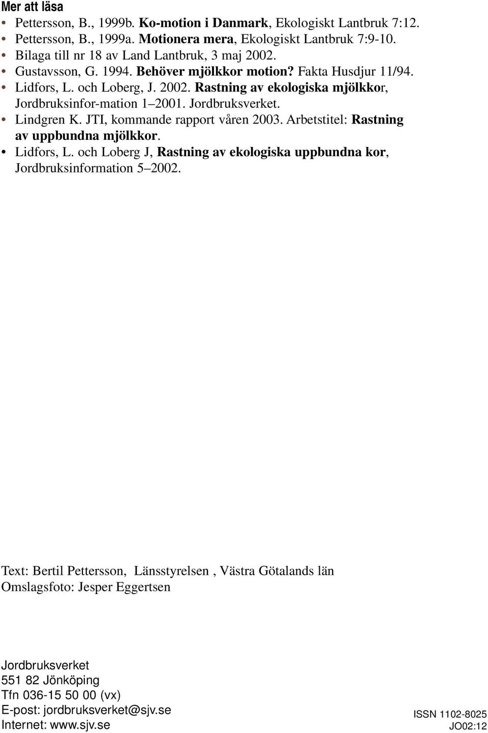 Jordbruksverket. Lindgren K. JTI, kommande rapport våren 2003. Arbetstitel: Rastning av uppbundna mjölkkor. Lidfors, L.