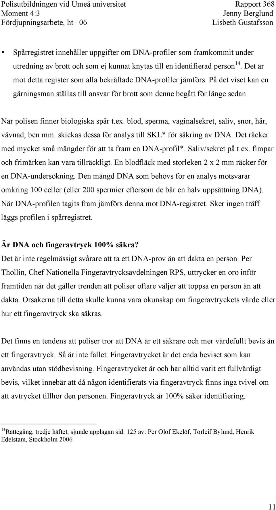 När polisen finner biologiska spår t.ex. blod, sperma, vaginalsekret, saliv, snor, hår, vävnad, ben mm. skickas dessa för analys till SKL* för säkring av DNA.