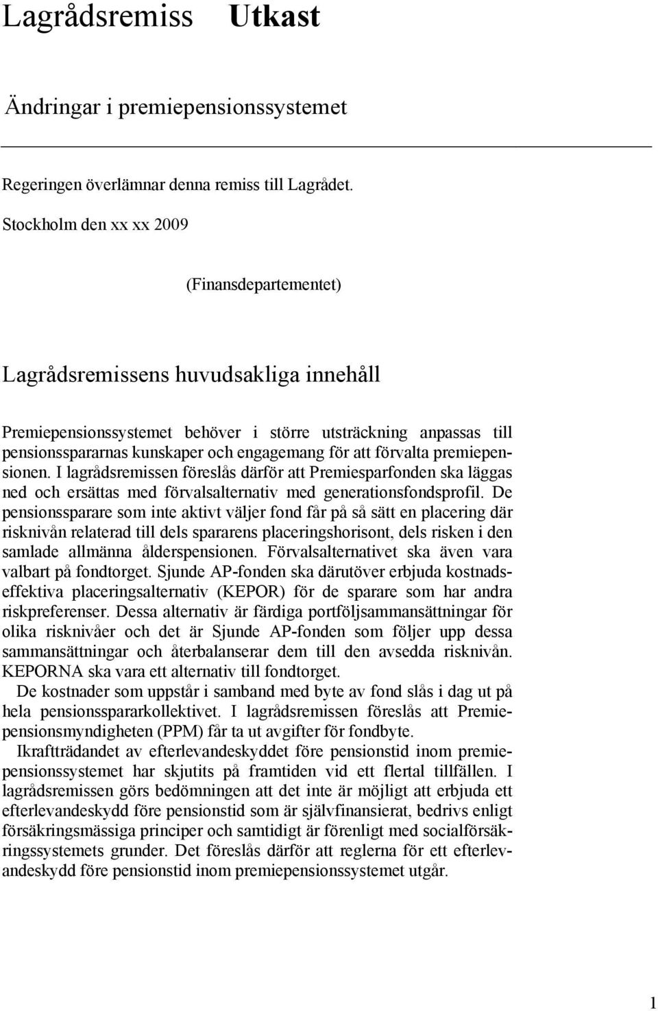 att förvalta premiepensionen. I lagrådsremissen föreslås därför att Premiesparfonden ska läggas ned och ersättas med förvalsalternativ med generationsfondsprofil.