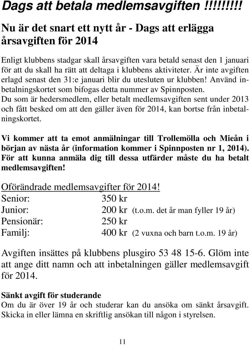 aktiviteter. Är inte avgiften erlagd senast den 31:e januari blir du utesluten ur klubben! Använd inbetalningskortet som bifogas detta nummer av Spinnposten.