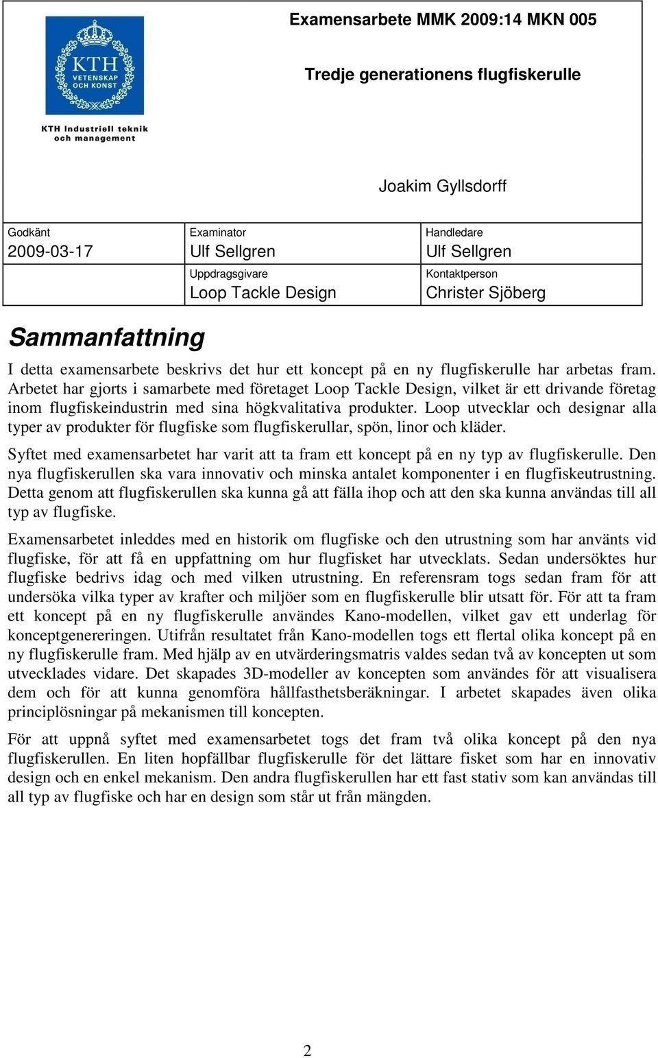 Arbetet har gjorts i samarbete med företaget Loop Tackle Design, vilket är ett drivande företag inom flugfiskeindustrin med sina högkvalitativa produkter.