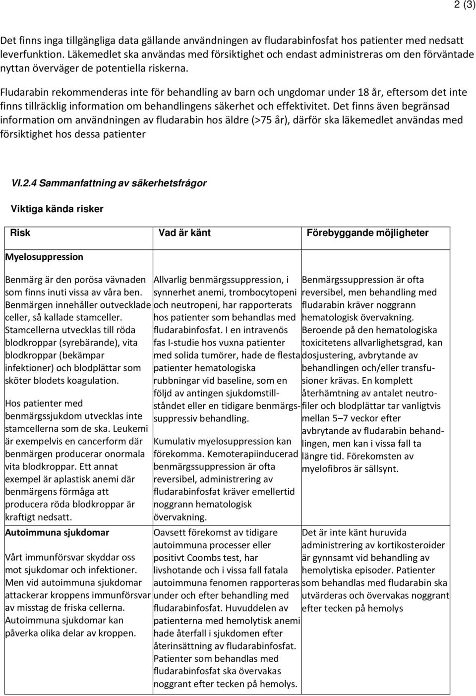 Fludarabin rekommenderas inte för behandling av barn och ungdomar under 18 år, eftersom det inte finns tillräcklig information om behandlingens säkerhet och effektivitet.