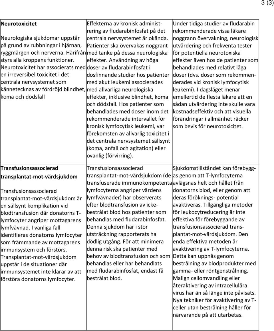 transplantat-mot-värdsjukdom är en sällsynt komplikation vid blodtransfusion där donatorns T- lymfocyter angriper mottagarens lymfvävnad.