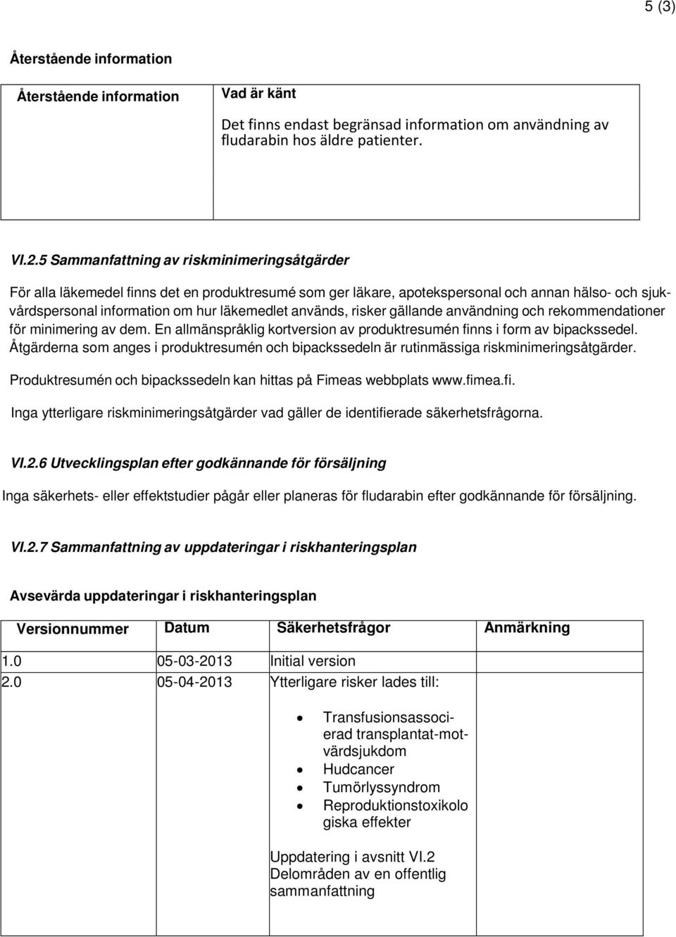 risker gällande användning och rekommendationer för minimering av dem. En allmänspråklig kortversion av produktresumén finns i form av bipackssedel.