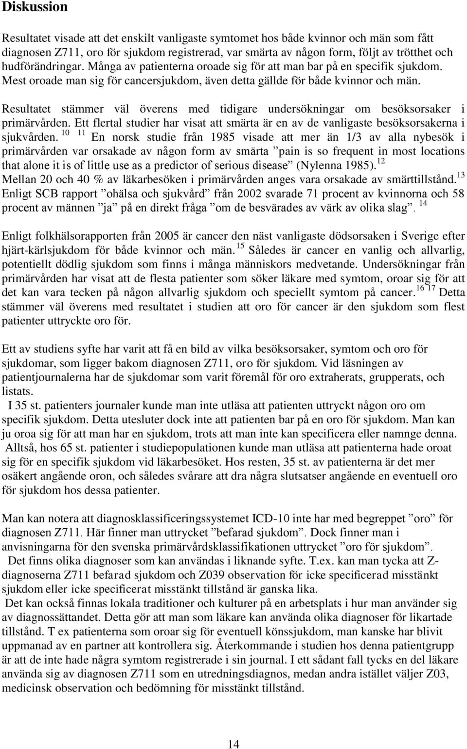 Resultatet stämmer väl överens med tidigare undersökningar om besöksorsaker i primärvården. Ett flertal studier har visat att smärta är en av de vanligaste besöksorsakerna i sjukvården.