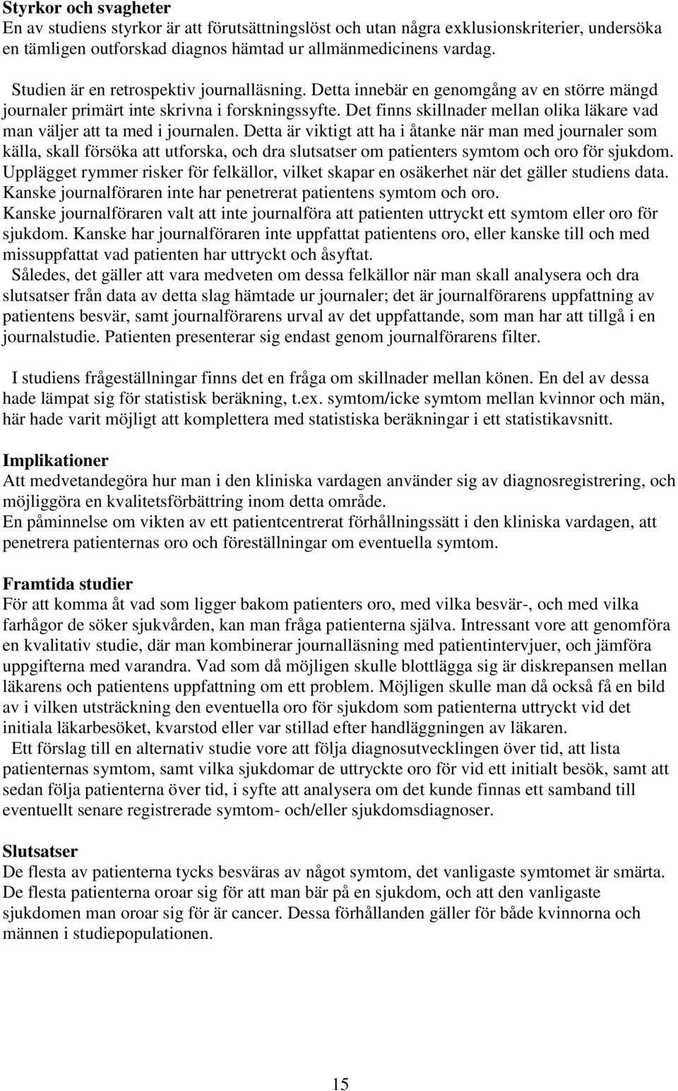 Det finns skillnader mellan olika läkare vad man väljer att ta med i journalen.