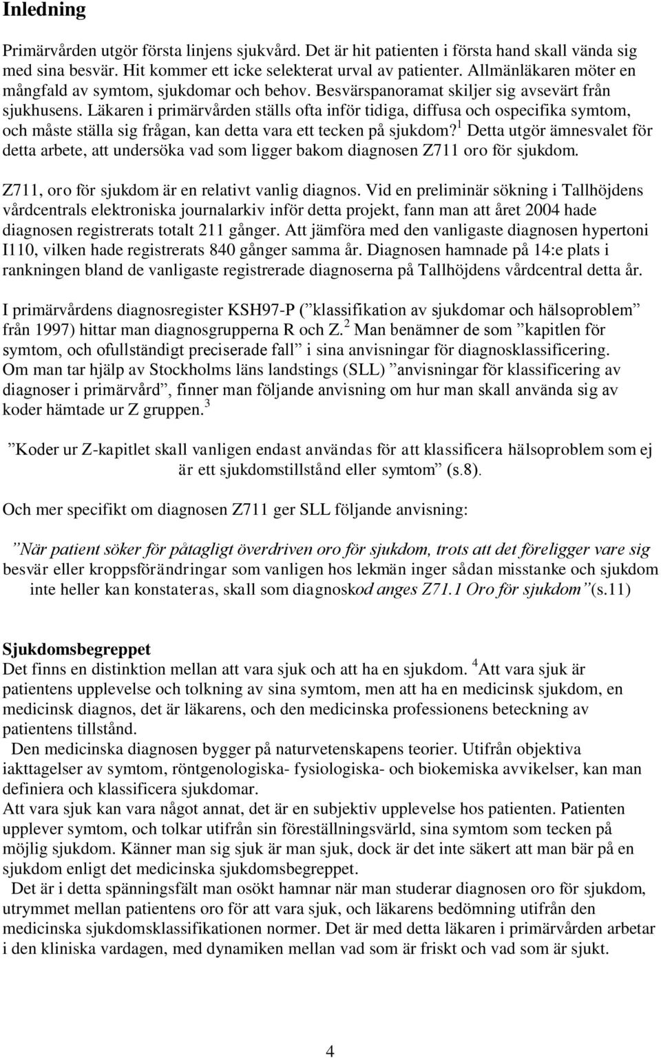 Läkaren i primärvården ställs ofta inför tidiga, diffusa och ospecifika symtom, och måste ställa sig frågan, kan detta vara ett tecken på sjukdom?