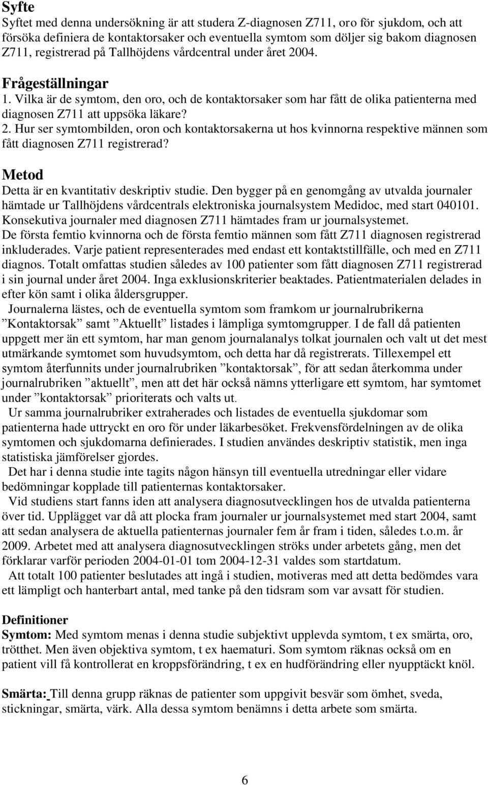 2. Hur ser symtombilden, oron och kontaktorsakerna ut hos kvinnorna respektive männen som fått diagnosen Z711 registrerad? Metod Detta är en kvantitativ deskriptiv studie.