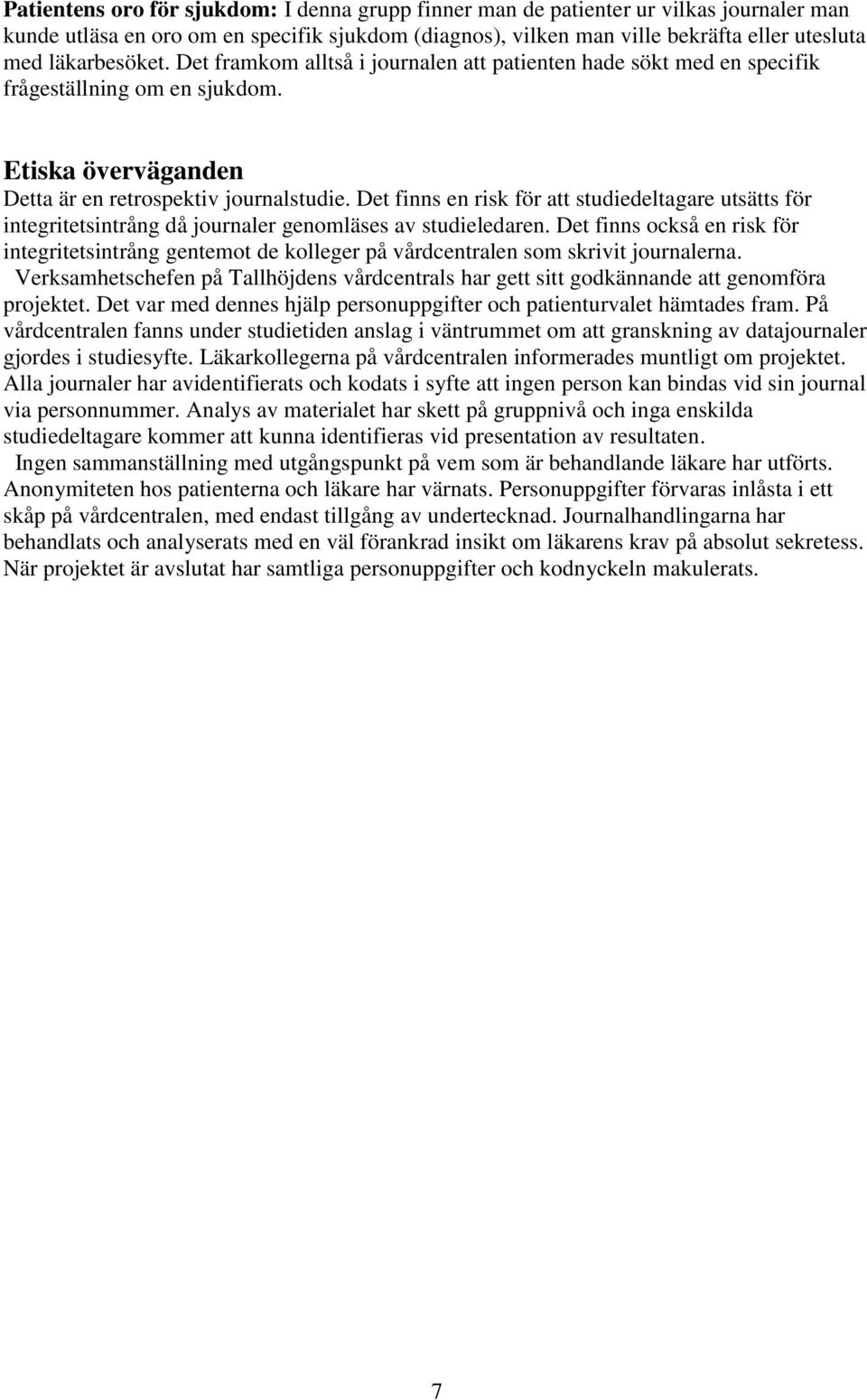 Det finns en risk för att studiedeltagare utsätts för integritetsintrång då journaler genomläses av studieledaren.