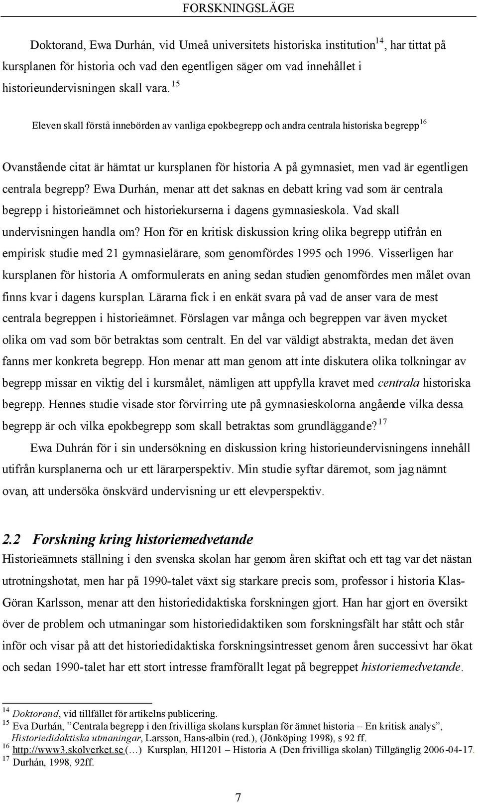 15 Eleven skall förstå innebörden av vanliga epokbegrepp och andra centrala historiska begrepp 16 Ovanstående citat är hämtat ur kursplanen för historia A på gymnasiet, men vad är egentligen centrala