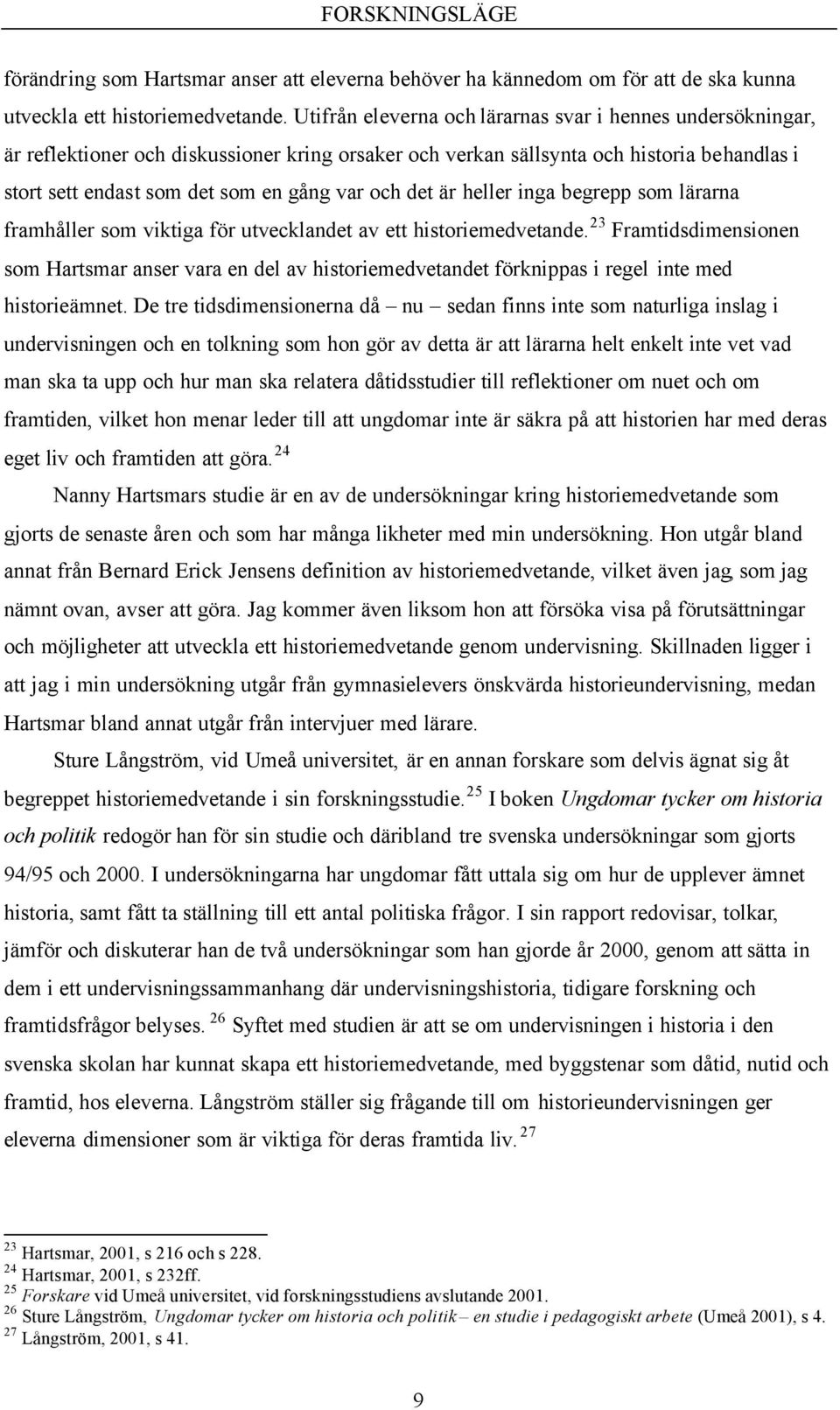 det är heller inga begrepp som lärarna framhåller som viktiga för utvecklandet av ett historiemedvetande.
