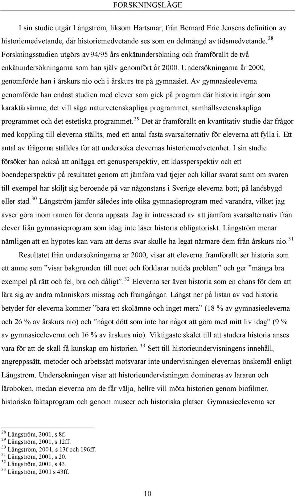 Undersökningarna år 2000, genomförde han i årskurs nio och i årskurs tre på gymnasiet.