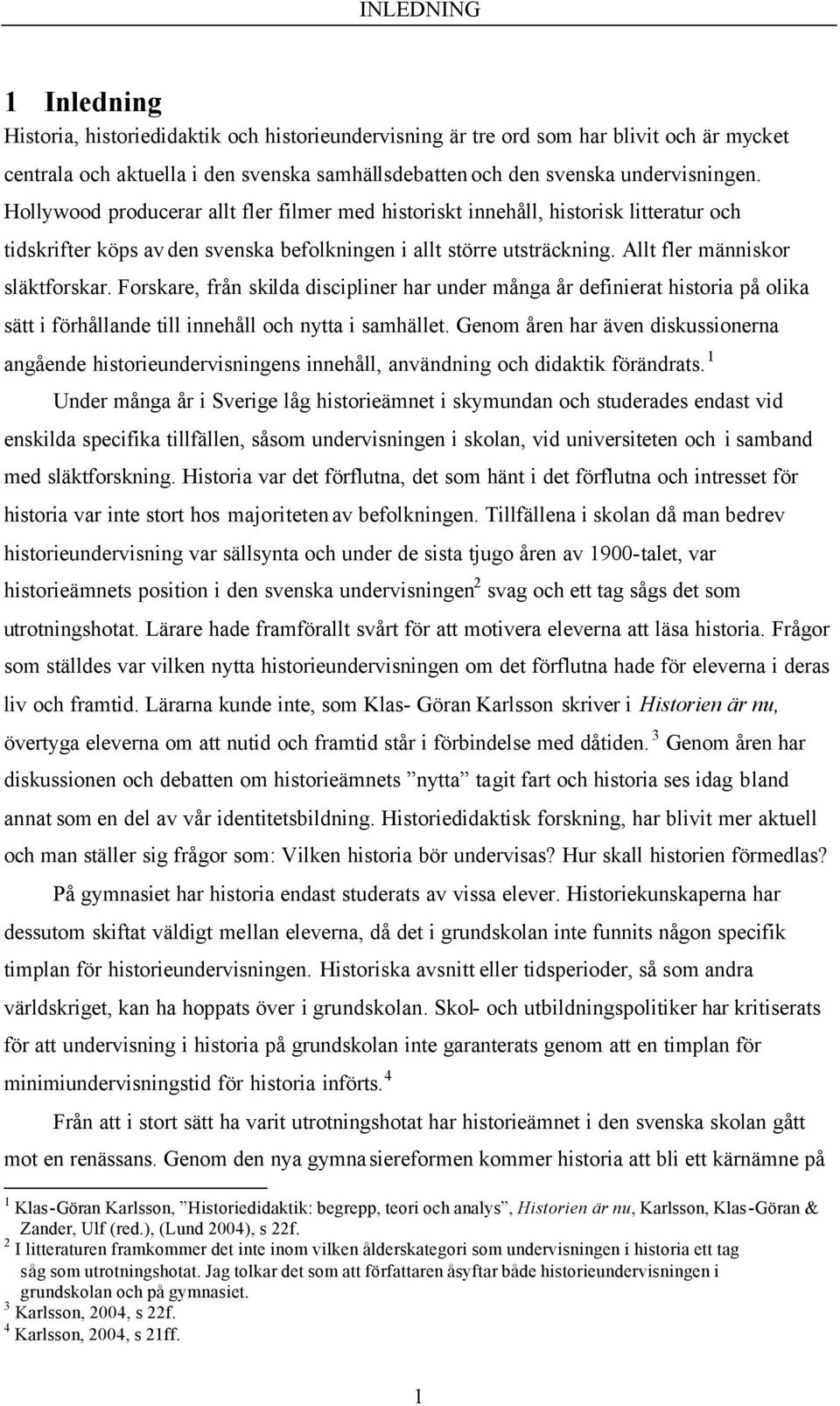 Forskare, från skilda discipliner har under många år definierat historia på olika sätt i förhållande till innehåll och nytta i samhället.