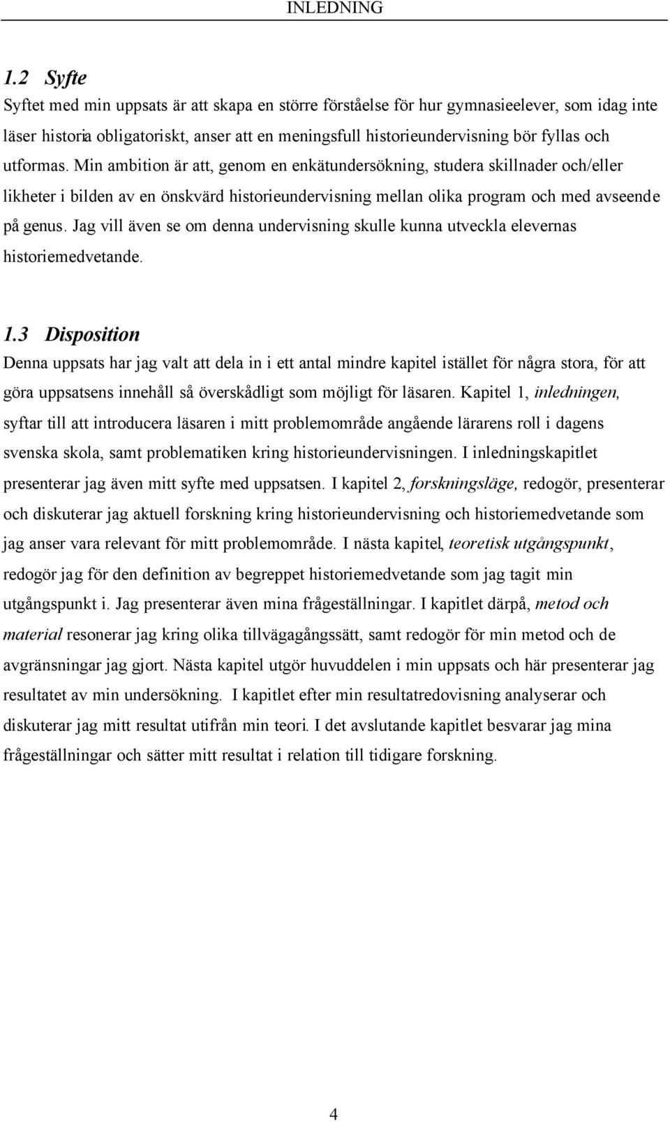 utformas. Min ambition är att, genom en enkätundersökning, studera skillnader och/eller likheter i bilden av en önskvärd historieundervisning mellan olika program och med avseende på genus.